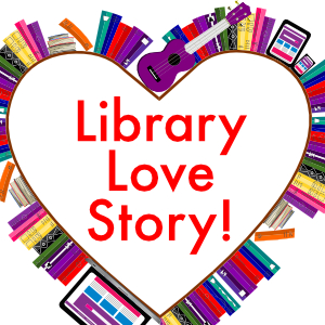 Tell Your Library Love Story!